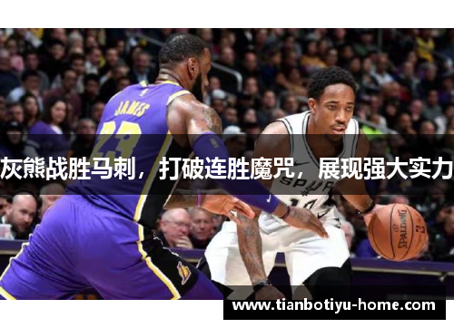 灰熊战胜马刺，打破连胜魔咒，展现强大实力