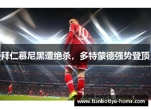 拜仁慕尼黑遭绝杀，多特蒙德强势登顶